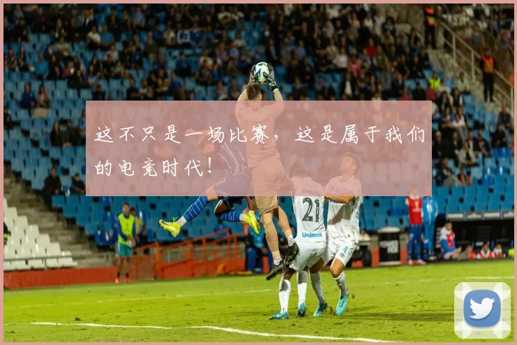 这不只是一场比赛,这是属于我们的电竞时代!