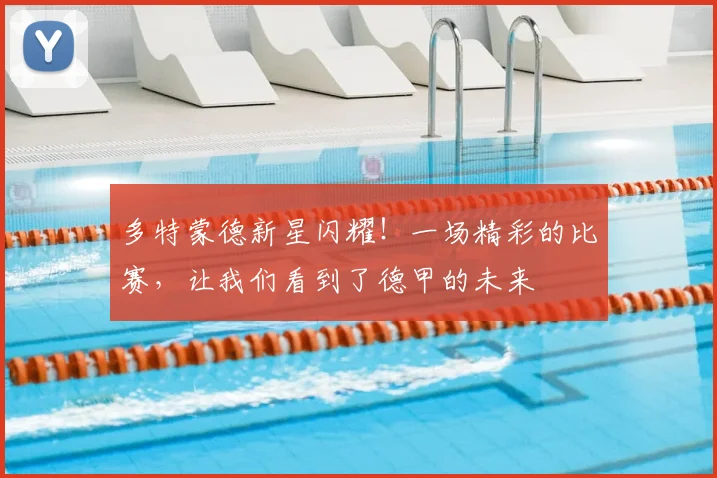 多特蒙德新星闪耀！一场精彩的比赛，让我们看到了德甲的未来