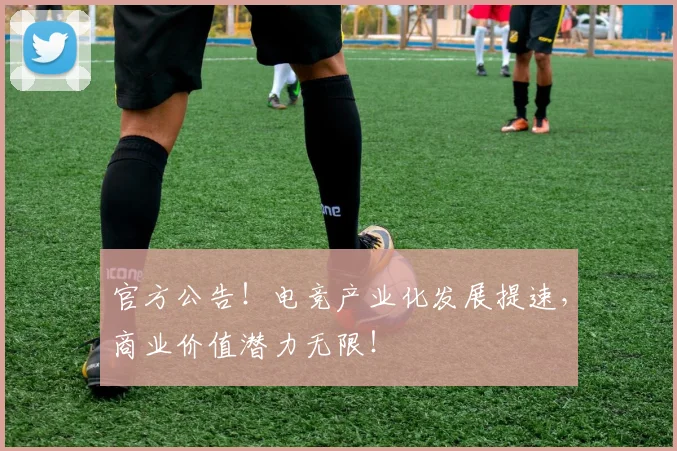 官方公告！电竞产业化发展提速，商业价值潜力无限！