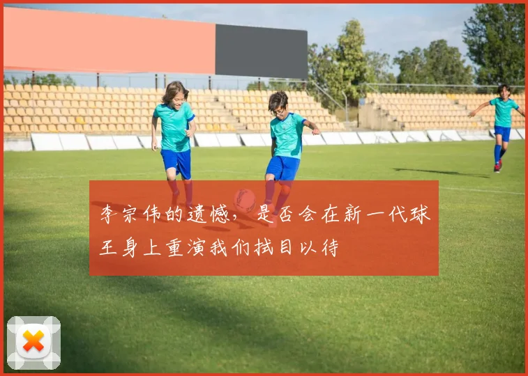 李宗伟的遗憾，是否会在新一代球王身上重演我们拭目以待