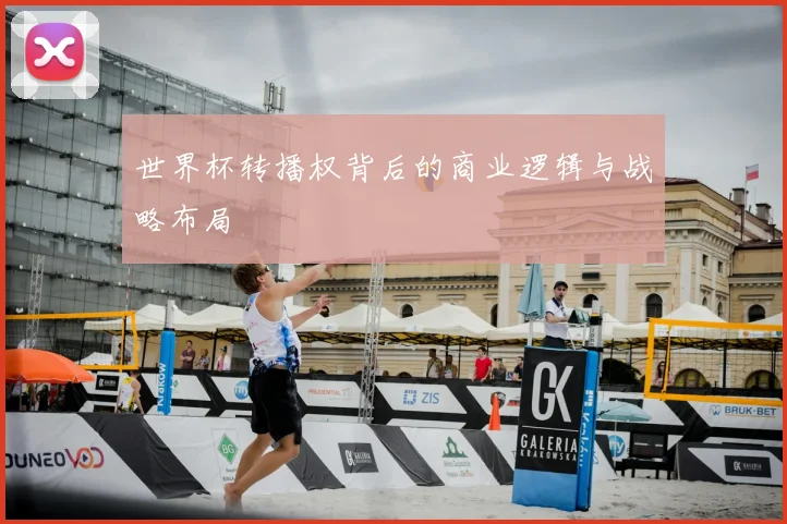 世界杯转播权背后的商业逻辑与战略布局
