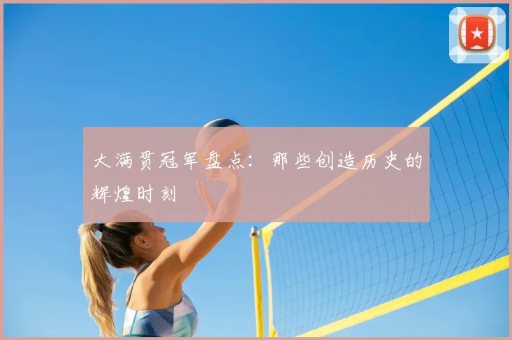 大满贯冠军盘点:那些创造历史的辉煌时刻